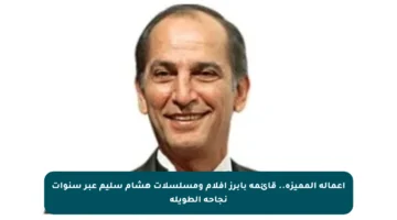 أعماله المميزة.. قائمة بأبرز أفلام ومسلسلات هشام سليم عبر سنوات نجاحه الطويلة